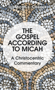 The Gospel According to Micah: A Christocentric Commentary