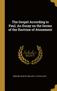 The Gospel According to Paul, An Essay on the Germs of the Doctrine of Atonement