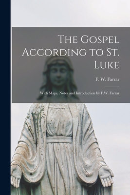 The Gospel According to St. Luke: With Maps, Notes and Introduction by F.W. Farrar - Farrar, F W (Frederic William) 183 (Creator)