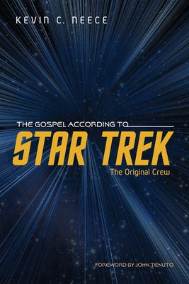 The Gospel According to Star Trek: The Original Crew - Neece, Kevin C, and Tenuto, John (Foreword by)