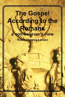 The Gospel According to the Romans: a non-believer's view - Helweg-Larsen, Robin