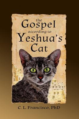 The Gospel According to Yeshua's Cat - Francisco Phd, C L