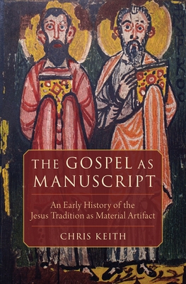 The Gospel as Manuscript: An Early History of the Jesus Tradition as Material Artifact - Keith, Chris