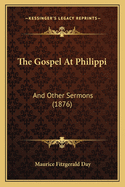 The Gospel At Philippi: And Other Sermons (1876)