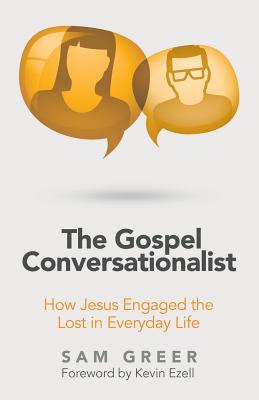 The Gospel Conversationalist: How Jesus Engaged the Lost in Everyday Life - Greer, Sam, and Ezell, Kevin (Foreword by)