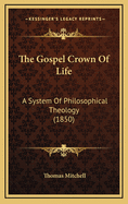 The Gospel Crown of Life: A System of Philosophical Theology (1850)