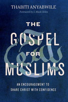 The Gospel for Muslims: An Encouragement to Share Christ with Confidence - Anyabwile, Thabiti, and Stiles, J Mack (Foreword by)