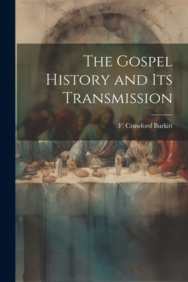 The Gospel History and Its Transmission - F Crawford (Francis Crawford), Burki