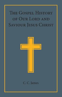 The Gospel History of Our Lord and Saviour Jesus Christ: In a Connected Narrative in the Words of the Revised Version - James, C C (Adapted by)