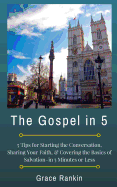 The Gospel in 5: 5 Tips for Starting the Conversation, Sharing Your Faith Effectively, & Covering the Basics of Salvation--In 5 Minutes or Less