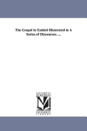 The Gospel in Ezekiel Illustrated in A Series of Discourses. ...