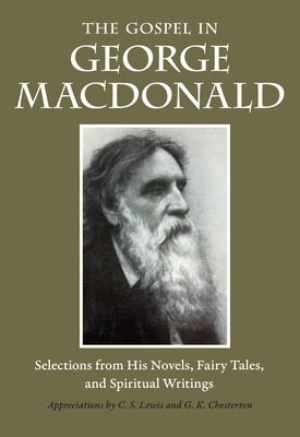 The Gospel in George MacDonald: Selections from His Novels, Fairy Tales, and Spiritual Writings - MacDonald, George, and Wright, Marianne (Editor)