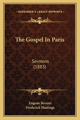 The Gospel In Paris: Sermons (1883) - Bersier, Eugene, and Hastings, Frederick