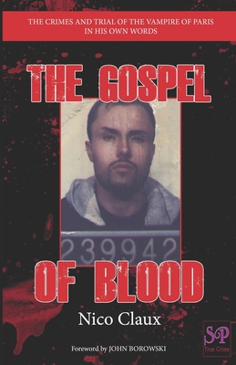 The Gospel of Blood: The crimes and trial of the Vampire of Paris in his own words - Claux, Nico