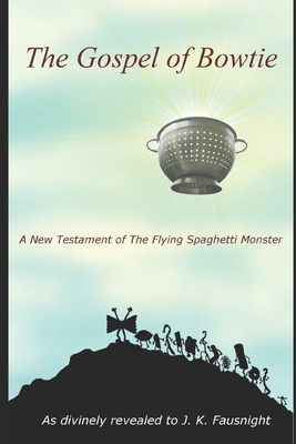 The Gospel of Bowtie: A New Testament of the Flying Spaghetti Monster - Fausnight, J K