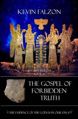 The Gospel of Forbidden truth: The Evidence of the Gods is in Our DNA - Falzon, Kevin