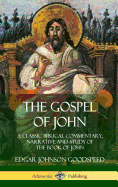 The Gospel of John: A Classic Biblical Commentary, Narrative and Study of the Book of John (Hardcover)