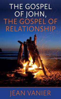 The Gospel of John, the Gospel of Relationship - Vanier, Jean