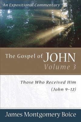 The Gospel of John - Those Who Received Him (John 9-12) - Boice, James Montgomer