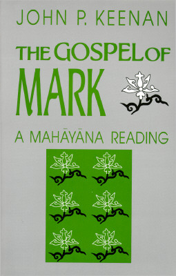 The Gospel of Mark: A Mahayana Reading - Kennan, John P, and Keenan, John P