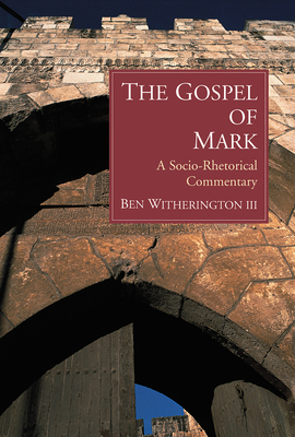 The Gospel of Mark: A Socio-Rhetorical Commentary - Witherington, Ben, Dr.