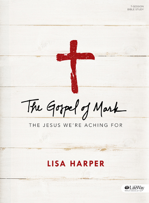 The Gospel of Mark: The Jesus We're Aching for - Harper, Lisa