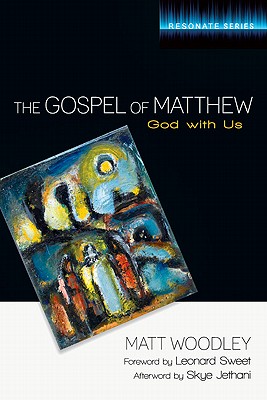 The Gospel of Matthew: God with Us - Woodley, Matt, and Sweet, Leonard, Dr., Ph.D. (Foreword by), and Jethani, Skye (Afterword by)