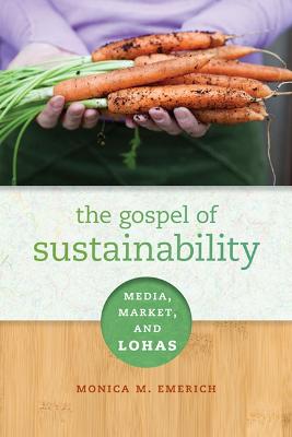 The Gospel of Sustainability: Media, Market and Lohas - Emerich, Monica M