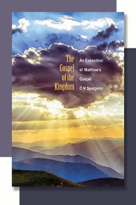 The Gospel of the Kingdom: An Exposition of Matthew's Gospel - Spurgeon, Charles Haddon