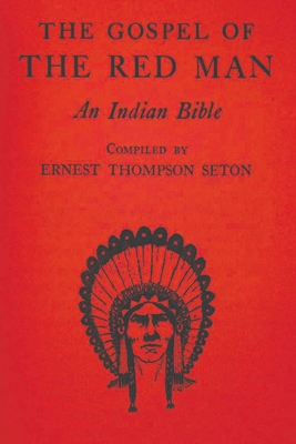 The Gospel of the Red Man: An Indian Bible - Thompson Seton, Ernest