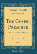 The Gospel Preacher, Vol. 2: A Book of Twenty-One Sermons (Classic Reprint)