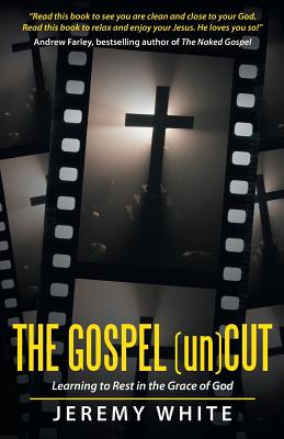 The Gospel Uncut: Learning to Rest in the Grace of God - White, Jeremy