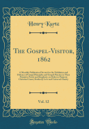 The Gospel-Visitor, 1862, Vol. 12: A Monthly Publication Devoted to the Exhibition and Defence of Gospel Principles and Gospel Practice in Their Primitive Purity and Simplicity, in Order to Promote Christian Union, Brotherly Love and Universal Charity