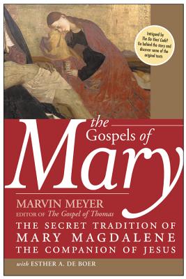The Gospels of Mary: The Secret Tradition of Mary Magdalene, the Companion of Jesus - Meyer, Marvin W, and de Boer, Esther A, PH.D.