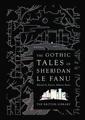 The Gothic Tales of Sheridan Le Fanu - Fanu, J. T. Sheridan Le, and Reyes, Xavier Aldana (Editor)