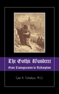 The Gothic Wanderer: From Transgression to Redemption: Gothic Literature from 1794 - Present