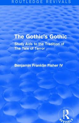 The Gothic's Gothic (Routledge Revivals): Study Aids to the Tradition of The Tale of Terror - Fisher IV, Benjamin Franklin