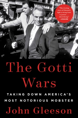 The Gotti Wars: Taking Down America's Most Notorious Mobster - Gleeson, John