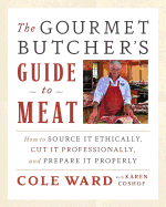 The Gourmet Butcher's Guide to Meat: How to Source It Ethically, Cut It Professionally, and Prepare It Properly