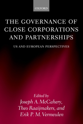 The Governance of Close Corporations and Partnerships: Us and European Perspectives - McCahery, Joseph A (Editor), and Raaijmakers, Theo (Editor), and Vermeulen, Erik P M (Editor)
