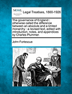 The Governance of England: Otherwise Called the Difference Between an Absolute and a Limited Monarchy: A Revised Text, Edited with Introduction, Notes, and Appendices by Charles Plummer.