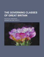 The Governing Classes of Great Britain; Political Portraits