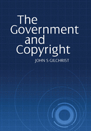 The Government and Copyright: The Government as Proprietor, Preserver and User of Copyright Material Under the Copyright Act 1968