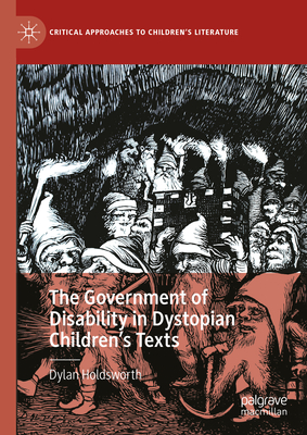 The Government of Disability in Dystopian Children's Texts - Holdsworth, Dylan
