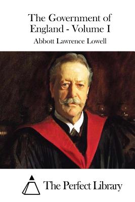 The Government of England - Volume I - The Perfect Library (Editor), and Lowell, Abbott Lawrence