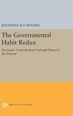 The Governmental Habit Redux: Economic Controls from Colonial Times to the Present - Hughes, Jonathan R.T.