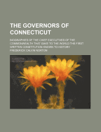 The Governors of Connecticut: Biographies of the Chief Executives of the Commonwealth That Gave to the World the First Written Constitution Known to History