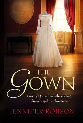The Gown: Perfect for fans of The Crown! An enthralling tale of making the Queen's wedding dress - Robson, Jennifer