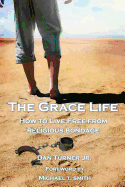 The Grace Life: How to live free from religious bondage
