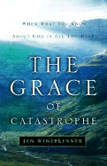 The Grace of Catastrophe: When What You Know about God Is All You Have
